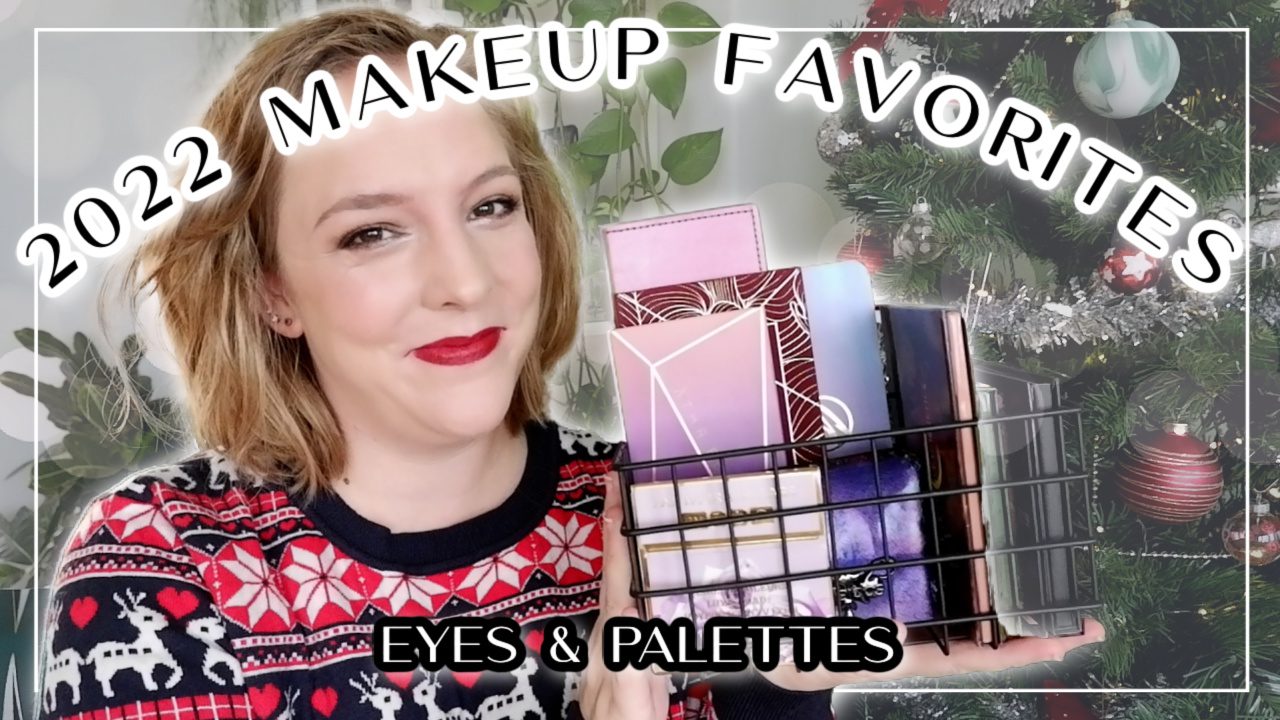 2022 Makeup Favorites – Eyes & Palette Edition