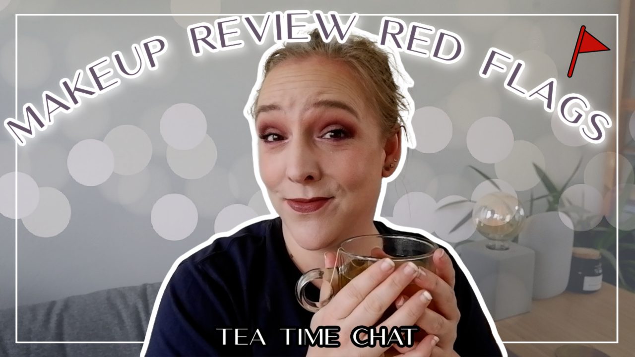 Tea Time Chat: Red flags in makeup reviews