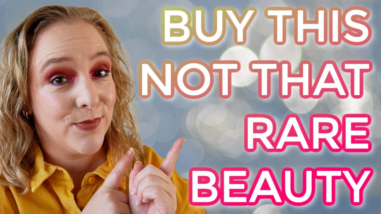 Buy this not that – Rare Beauty edition