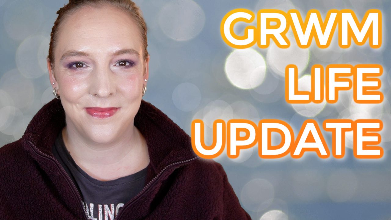 GRWM: Life Update